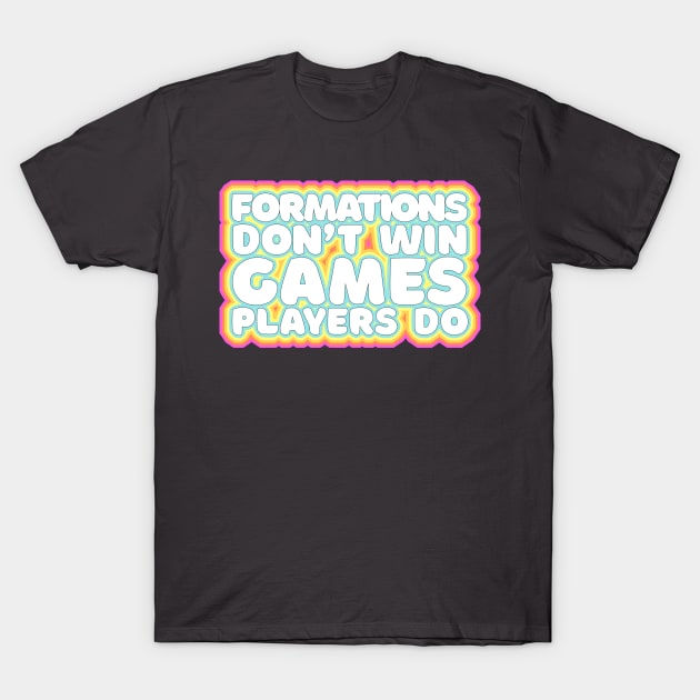 Formations Don't Win Games - Players Do / Typographic Retro Design T-Shirt by DankFutura